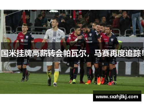 国米挂牌高薪转会帕瓦尔，马赛再度追踪！